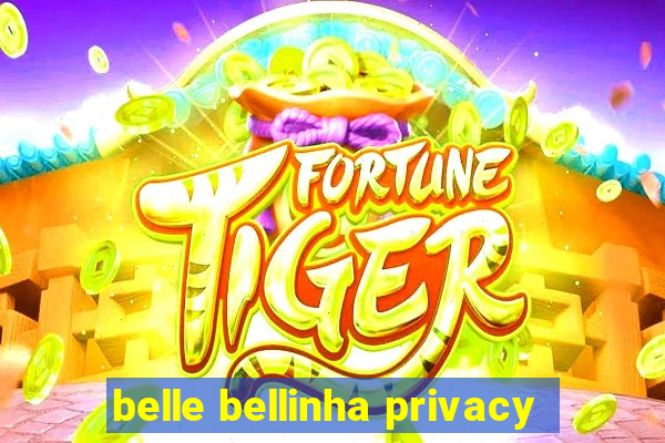 belle bellinha privacy